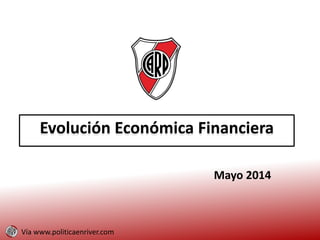 Evolución Económica Financiera
Mayo 2014
Vía www.politicaenriver.com
 