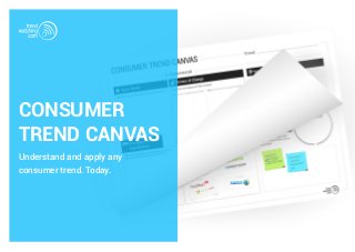 CONSUMER
TREND CANVAS
Understand and apply any
consumer trend. Today.
 
