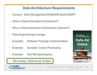 • Context: Data Management/DAMA/DM BoK/CDMP?
• What is Data/Information Architecture?
• Why is Data/Information Architecture Important?
• Data Engineering/Leverage
• Example: Software Package Implementation
• Example: Donation Center Processing
• Example: Text Mining/Analytics
• Take Aways, References & Q&A
Copyright 2013 by Data Blueprint
Data Architecture Requirements
91
 