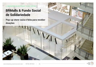 4. INOVAÇÕES EM DESTAQUE: LOJAS SOCIAIS
BRMalls & Fundo Social
de Solidariedade
Pop-up store vazia é feita para receber
doações
RETAIL RETOLDwww.trendwatching.com/pt/trends/retail-retold 26
 