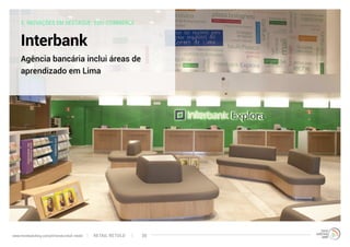 5. INOVAÇÕES EM DESTAQUE: EDU-COMMERCE
Interbank
Agência bancária inclui áreas de
aprendizado em Lima
RETAIL RETOLDwww.trendwatching.com/pt/trends/retail-retold 30
 