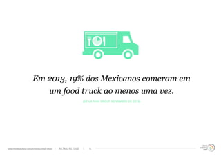 Em 2013, 19% dos Mexicanos comeram em
um food truck ao menos uma vez.
(De La Riva Group, Novembro de 2013)
RETAIL RETOLDwww.trendwatching.com/pt/trends/retail-retold 6
 