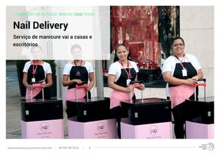 1. INOVAÇÕES EM DESTAQUE: MARCAS SOBRE RODAS
Nail Delivery
Serviço de manicure vai a casas e
escritórios
RETAIL RETOLDwww.trendwatching.com/pt/trends/retail-retold 8
 