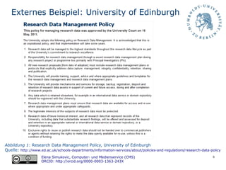 6
Externes Beispiel: University of Edinburgh
Elena Simukovic, Computer- und Medienservice (CMS)
ORCID: http://orcid.org/0000-0003-1363-243X
Abbildung 1: Research Data Management Policy, University of Edinburgh
Quelle: http://www.ed.ac.uk/schools-departments/information-services/about/policies-and-regulations/research-data-policy
 