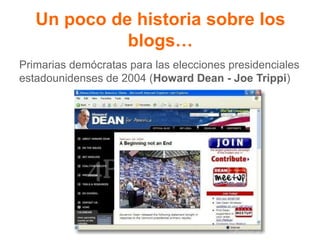 Primarias demócratas para las elecciones presidenciales
estadounidenses de 2004 (Howard Dean - Joe Trippi)
Un poco de historia sobre los
blogs…
 