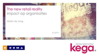 The new retail reality
impact op organisaties
Stefan de Jong
4-6-2014
 