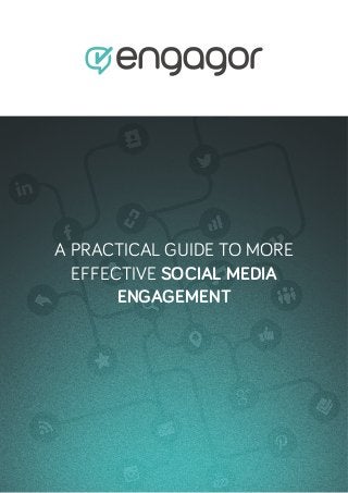 A PRACTICAL GUIDE TO MORE
EFFECTIVE SOCIAL MEDIA
ENGAGEMENT
 