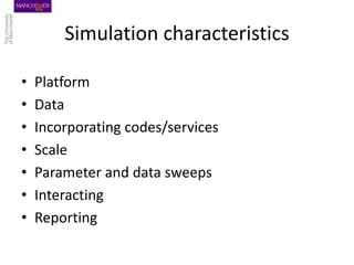 Simulation characteristics
• Platform
• Data
• Incorporating codes/services
• Scale
• Parameter and data sweeps
• Interact...