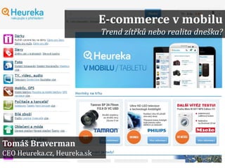 Tomáš Braverman
CEO Heureka.cz, Heureka.sk
E-commerce v mobilu
Trend zítřků nebo realita dneška?
 