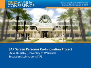 Orange County Convention Center
Orlando, Florida | June 3-5, 2014
SAP Screen Personas Co-Innovation Project
Steve Rumsby (University of Warwick)
Sebastian Steinhauer (SAP)
 