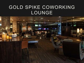 GOLD SPIKE COWORKING
LOUNGE
 