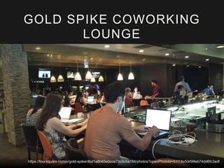 https://foursquare.com/v/gold-spike/4bd1a8b65e0cce72c9cba184/photos?openPhotoId=51f18e5d498eb74dd6fc3edf
GOLD SPIKE COWORKING
LOUNGE
 