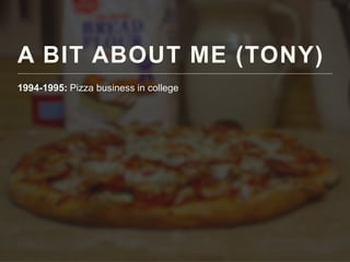 A BIT ABOUT ME (TONY)
1994-1995: Pizza business in college
 