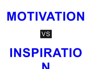 MOTIVATION
INSPIRATIO
VS
 