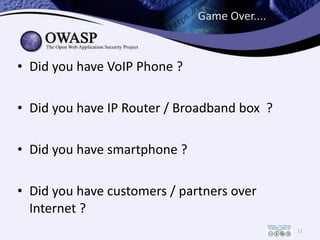 Game	
  Over....
• Did	
  you	
  have	
  VoIP	
  Phone	
  ?	
  	
  
!
• Did	
  you	
  have	
  IP	
  Router	
  /	
  Broadba...