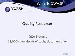 Quality	
  Resources
200+	
  Projects	
  
15,000+	
  downloads	
  of	
  tools,	
  documenta/on	
  
What	
  is	
  OWASP
20
 