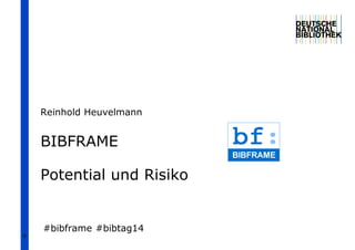 1
BIBFRAME
Potential und Risiko
Reinhold Heuvelmann
#bibframe #bibtag14
 