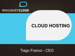 CLOUD HOSTING
Tiago Franco - CEO
 