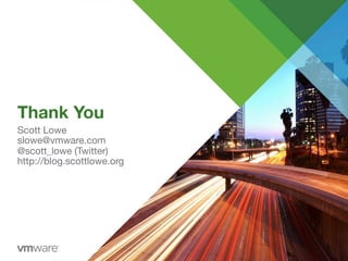 Thank You
Scott Lowe
slowe@vmware.com
@scott_lowe (Twitter)
http://blog.scottlowe.org
 
