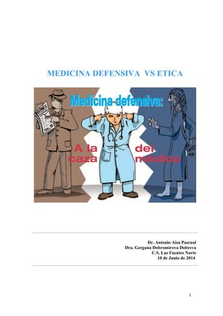 MEDICINA DEFENSIVA VS ETICA
Dr. Antonio Aisa Pascual
Dra. Gergana Dobromirova Dobreva
C.S. Las Fuentes Norte
10 de Junio de 2014
1
 