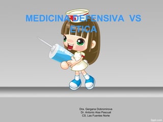 MEDICINA DEFENSIVA VS
ETICA
Dra. Gergana Dobromirova
Dr. Antonio Aisa Pascual
CS. Las Fuentes Norte
 