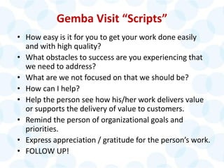 © 2014 The Karen Martin Group, Inc. 26
Gemba Visit “Scripts”
• How easy is it for you to get your work done easily
and wit...
