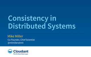 Consistency in
Distributed Systems
Mike Miller
Co-Founder, Chief Scientist
@mlmilleratmit
 