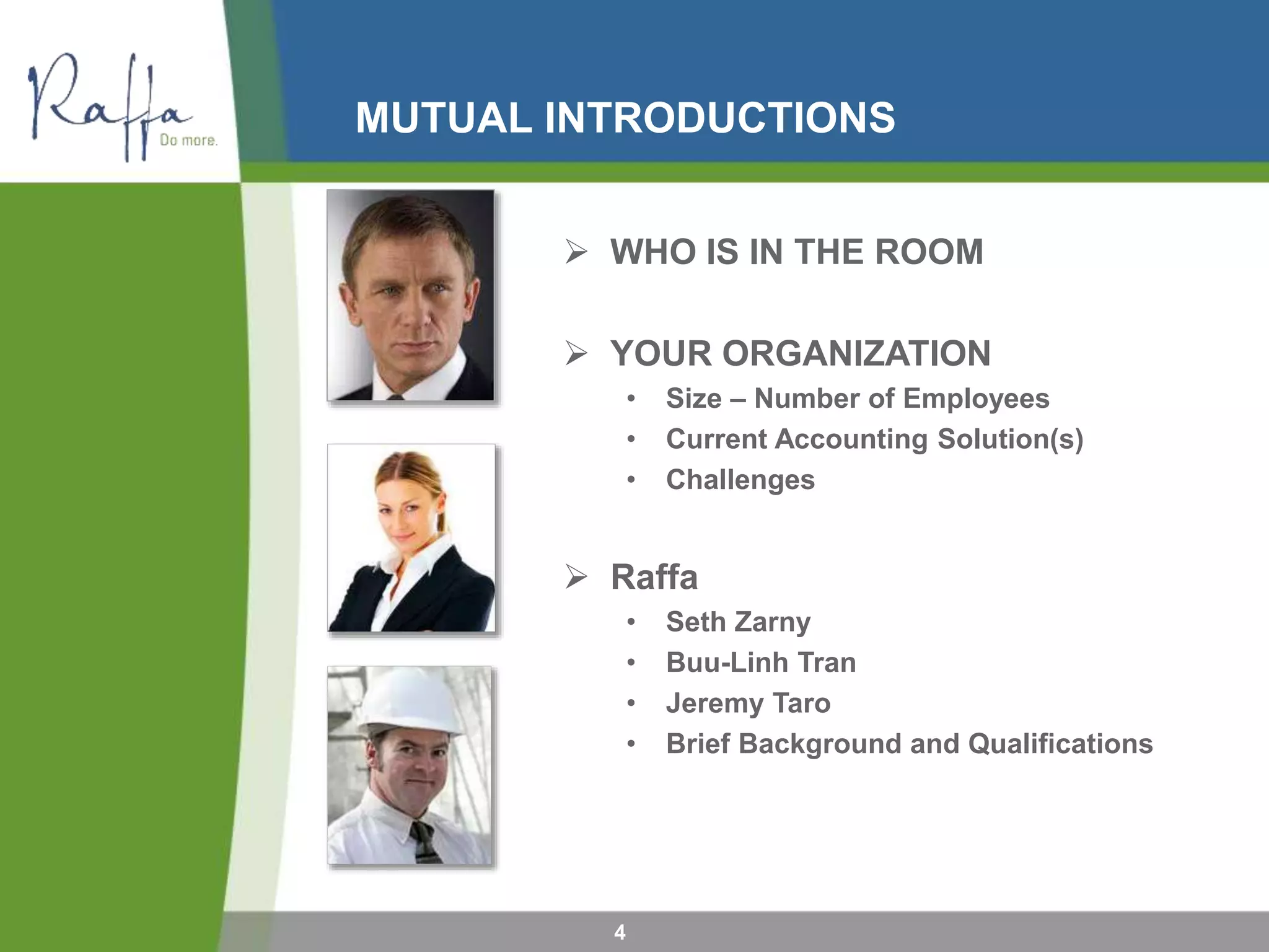 MUTUAL INTRODUCTIONS
4
 WHO IS IN THE ROOM
 YOUR ORGANIZATION
• Size – Number of Employees
• Current Accounting Solution(s)
• Challenges
 Raffa
• Seth Zarny
• Buu-Linh Tran
• Jeremy Taro
• Brief Background and Qualifications
 