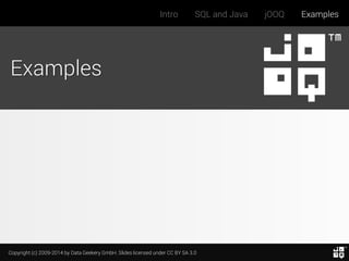Copyright (c) 2009-2014 by Data Geekery GmbH. Slides licensed under CC BY SA 3.0
Intro SQL and Java jOOQ Examples
Examples
 