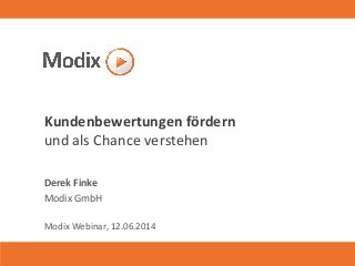 Kundenbewertungen fördern
und als Chance verstehen
Derek Finke
Modix GmbH
Modix Webinar, 12.06.2014
 