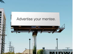 Advertise your mentee.
 