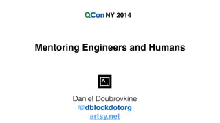 Mentoring Engineers and Humans
NY 2014
Daniel Doubrovkine
@dblockdotorg!
artsy.net
 
