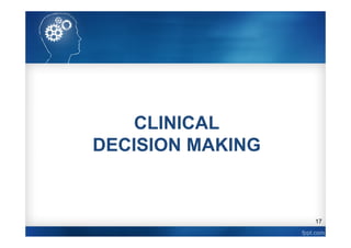 17
CLINICAL
DECISION MAKING
 