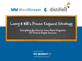 Larry & Will’s Proven Keyword Strategy
&
Brought to you by:
www.wordstream.com/learn
Everything You Need to Know About Keywords
for Search Engine Success
 