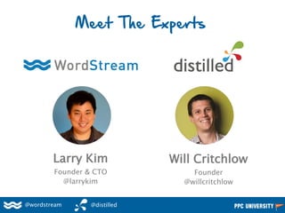 Larry Kim
Founder & CTO
@larrykim
Meet The Experts
Will Critchlow
Founder
@willcritchlow
@wordstream @distilled
 
