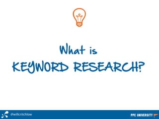 What is
KEYWORD RESEARCH?
@willcritchlow
 