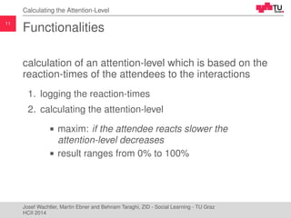11
Calculating the Attention-Level
Functionalities
calculation of an attention-level which is based on the
reaction-times ...