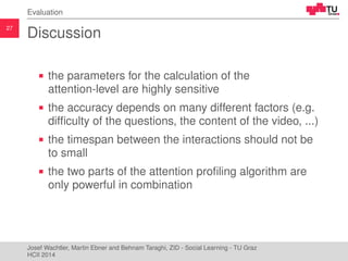 27
Evaluation
Discussion
the parameters for the calculation of the
attention-level are highly sensitive
the accuracy depen...