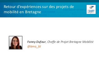 Retour d’expériences sur des projets de
mobilité en Bretagne
Fanny Dufour, Cheffe de Projet Bretagne Mobilité
@bma_fd
 