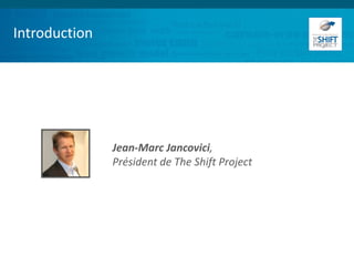 Introduction
Jean-Marc Jancovici,
Président de The Shift Project
 