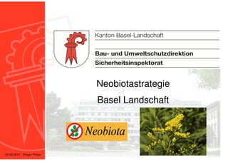 Neobiotastrategie
Basel Landschaft
20.06.2014 / Gregor Pfister
 