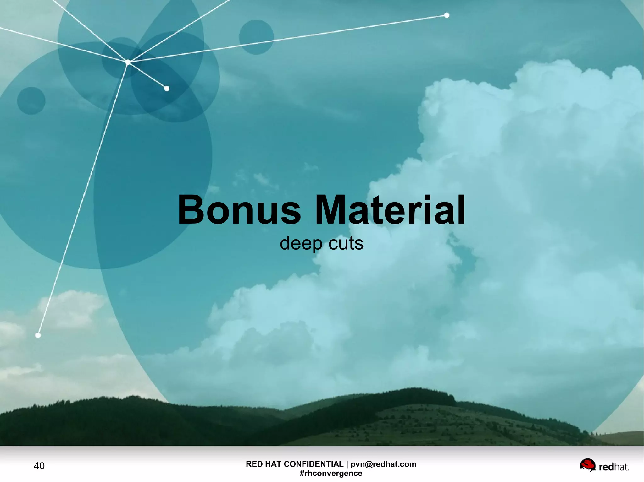 RED HAT CONFIDENTIAL | pvn@redhat.com
#rhconvergence
40
Bonus Material
deep cuts
 