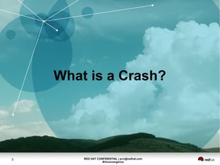 RED HAT CONFIDENTIAL | pvn@redhat.com
#rhconvergence
3
What is a Crash?
 