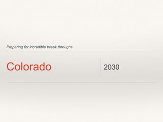 Preparing for incredible break throughs
Colorado 2030
 