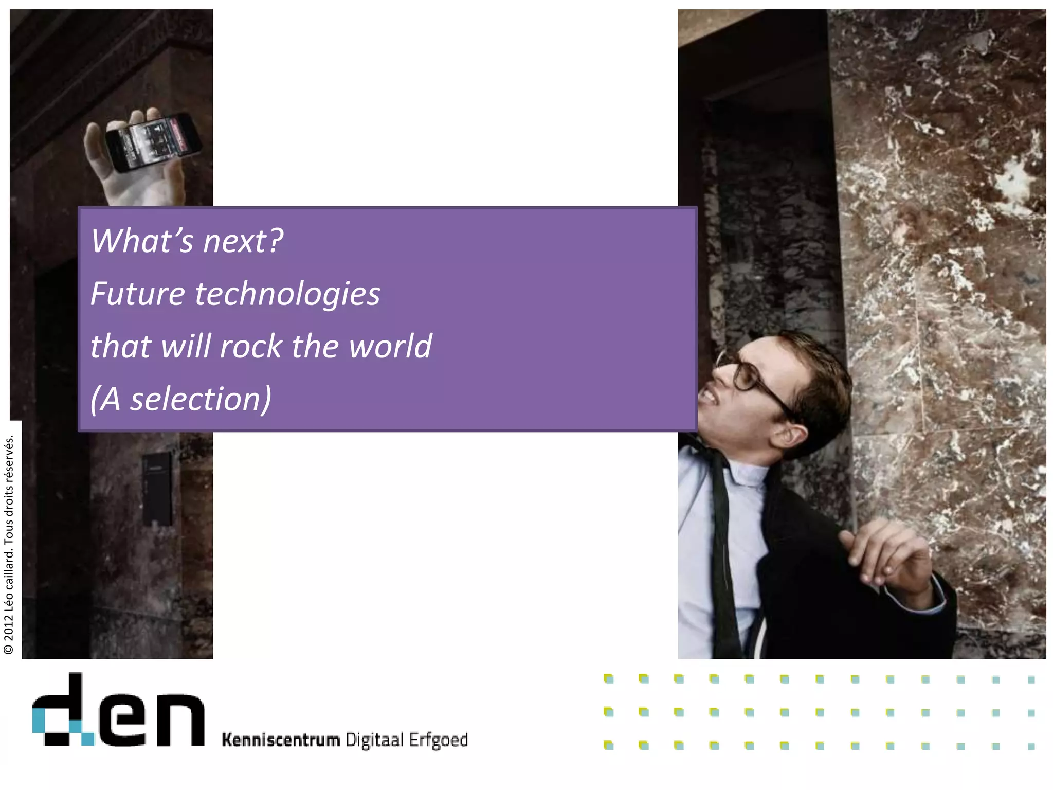 What’s next?
Future technologies
that will rock the world
(A selection)
©2012Léocaillard.Tousdroitsréservés.
 