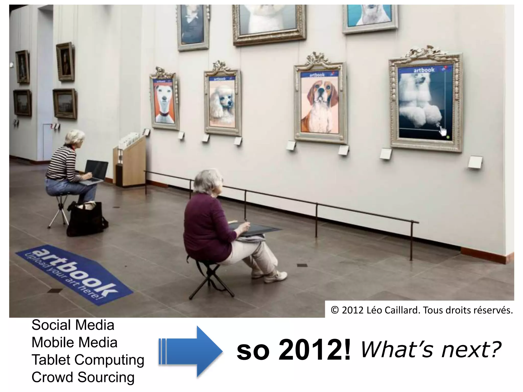 What’s next?
Social Media
Mobile Media
Tablet Computing
Crowd Sourcing
so 2012!
© 2012 Léo Caillard. Tous droits réservés.
 