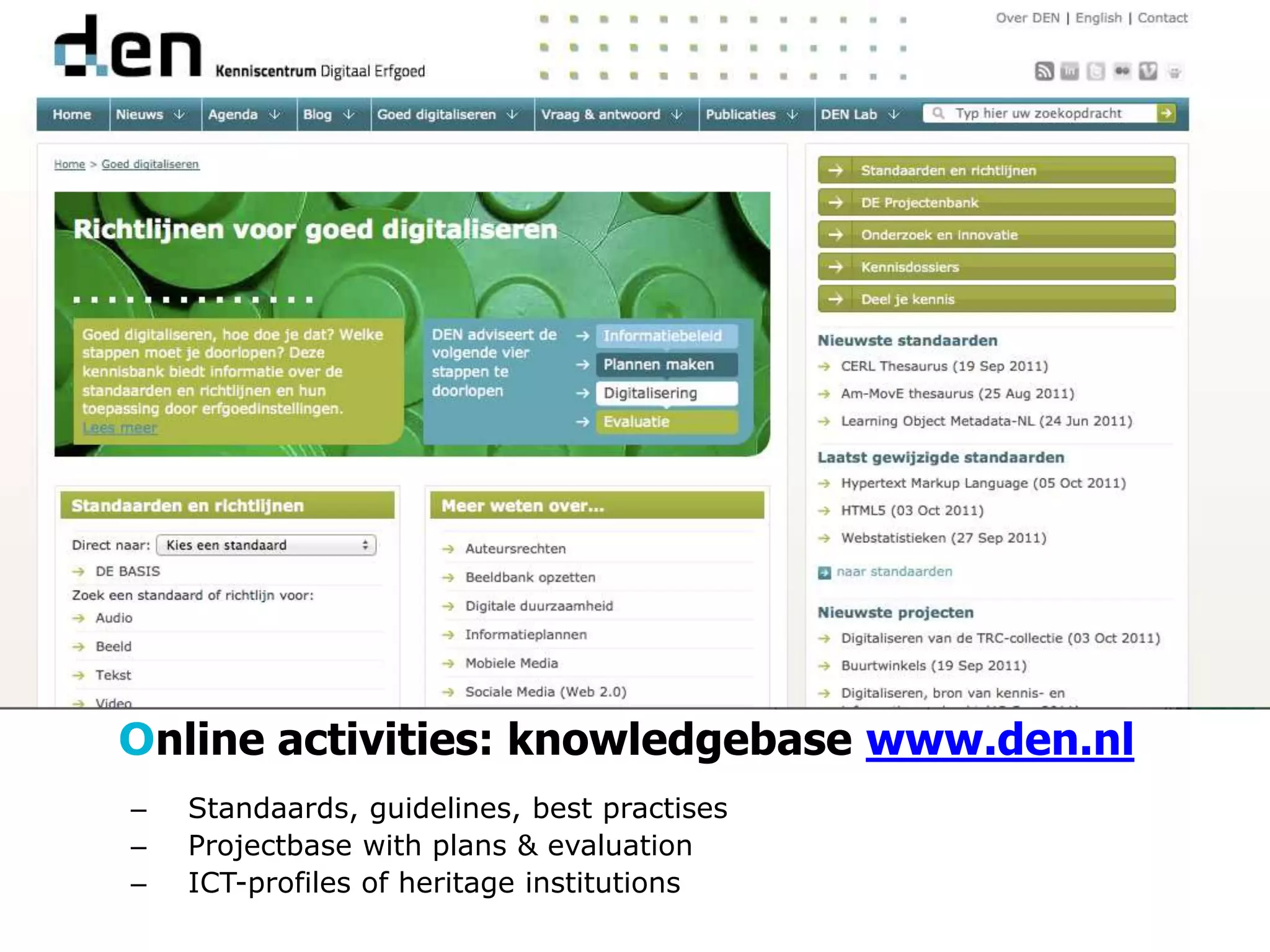 – Standaards, guidelines, best practises
– Projectbase with plans & evaluation
– ICT-profiles of heritage institutions
Online activities: knowledgebase www.den.nl
 