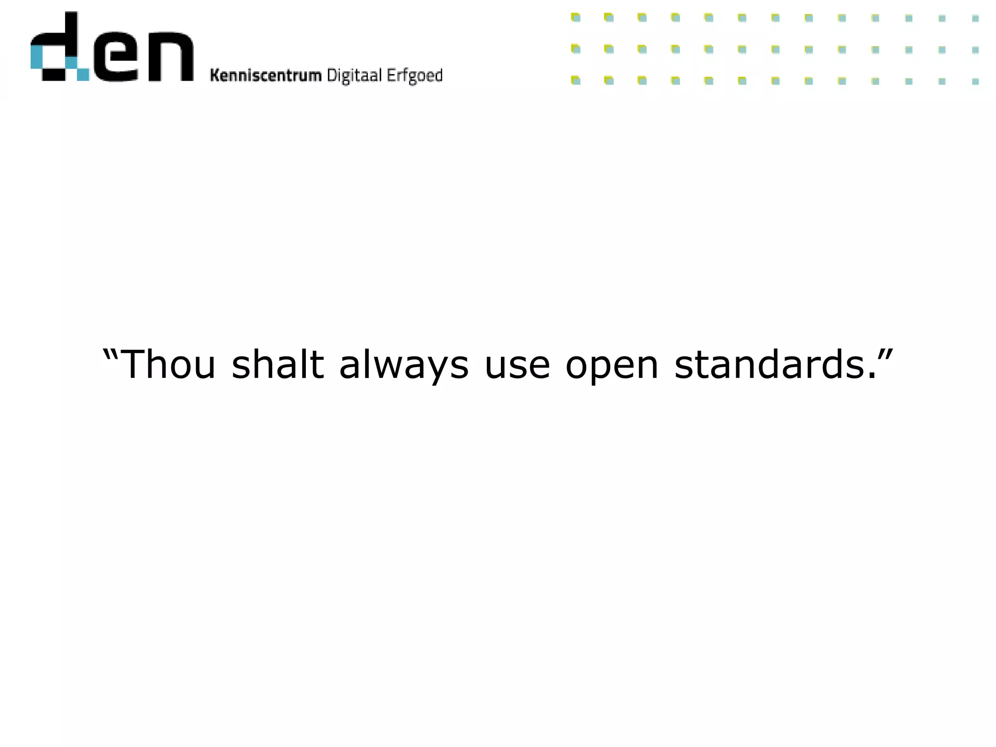 “Thou shalt always use open standards.”
 