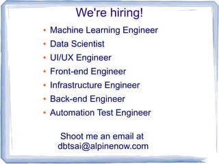 We're hiring!
● Machine Learning Engineer
● Data Scientist
● UI/UX Engineer
● Front-end Engineer
● Infrastructure Engineer
● Back-end Engineer
● Automation Test Engineer
Shoot me an email at
dbtsai@alpinenow.com
 