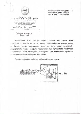 НИЙСЛЭЛИЙН ИРГЭДИЙН
ТӨЛӨӨЛӨГЧДИЙН ХУРЛЫН
ДАРГА Д.БАТТУЛГА ТАНАА
МОИГОЛ УЛС
(1 и Й( М1;)лИЙИ ЗАСАГ ДАРГА
15160 Угшаибаатар хот. Чингэлтэй дүурэг,
Их эаан Чингис хааны нэрэмжит талбай 7,
Утас: 32-71-99, Факс: (976-11) 32-43-31,
Ы(р://«мпли1аапЬаа!аг.тп
-ны № -т
Журмын төсөл өргөн
барих тухай
“Нийслэлийн нутаг дэвсгэрт газрыг худалдан авах болон нөхөх
„лговортойгоор эргүүлэн авах, солих журам", "Нийслэлийн нутаг дэвсгэрт иргэнд
гэр бүлийн хамтын хэрэгцээний, хөдөө аж ахуй, газар тариалангийн
,'йлдвэрлэлийн болон зөөврийн байгууламж түр хугацаагаар байрлуулах
^ориулалтаар газар эзэмшүүлэх, ашиглуулах үйл ажиллагааны журам"-ын
геслийг танилцуулгын хамт өргөн барьж байна.
Төслийг хүлээн авч, холбогдох шийдвдрийг гаргаж өгнө үү.
НИЙСЛЭЛИЙН ЗАСАГДАР
БӨГӨӨД УЛААНБААТАР
ХОТЫН ЗАХИРАГЧ
 